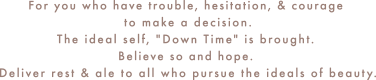 For you who have trouble, hesitation, & courage to make a decision.The ideal self, 
